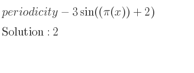 The periodicity of-3sin((pi(x))+2) is 2
